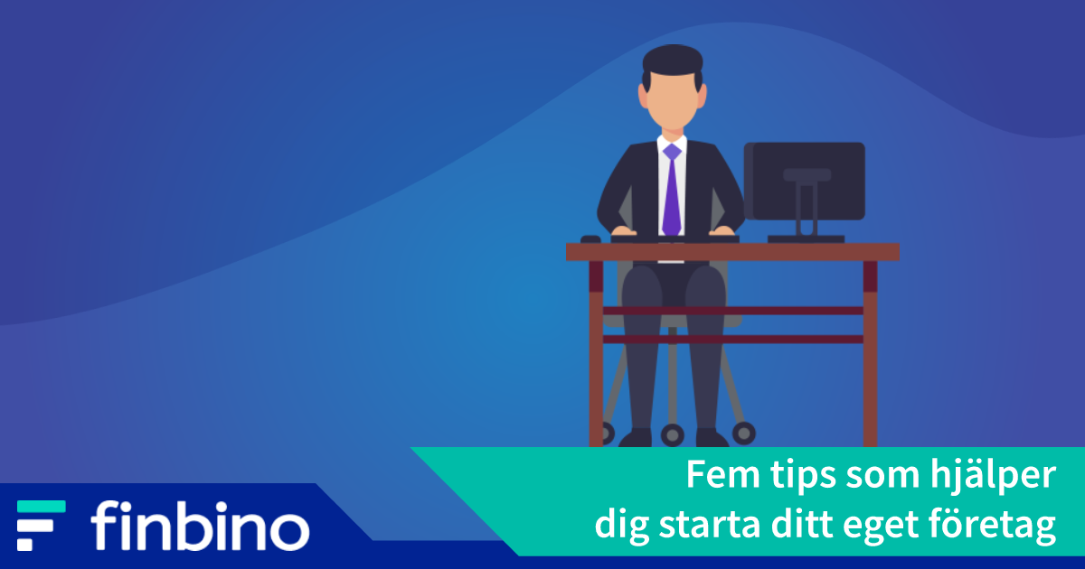 Fem tips som hjälper dig starta ditt eget företag